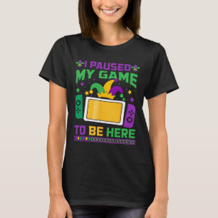 Mardi Gras I Paused My Game To Be Here Video Game T-Shirt
