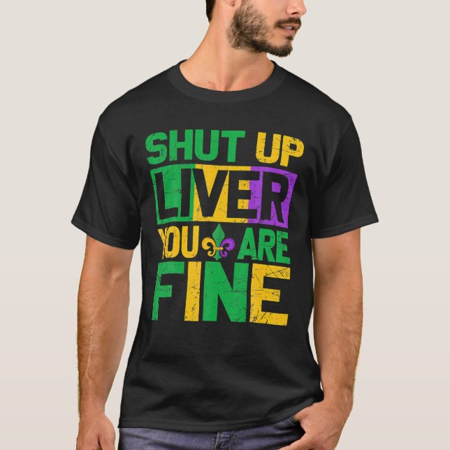 Mardi Gras Parade Out Shut Up Liver Youre Fine T-Shirt (Front)
