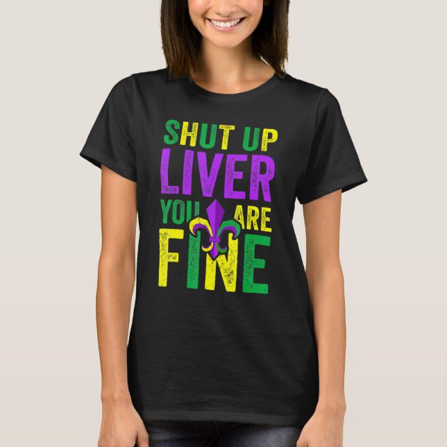 Mardi Gras Parade Outfit Shut Up Liver Youre Fine  T-Shirt (Front)