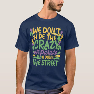 Mardi Gras Parade street Funny We Don't Hide Crazy T-Shirt