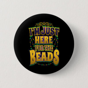 Mardi Gras Quote - I'm Just Here For The Beads - P 6 Cm Round Badge