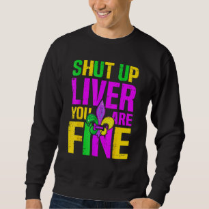 Mardi Gras Shut Up Liver You're Fine Alcohol 1 Sweatshirt