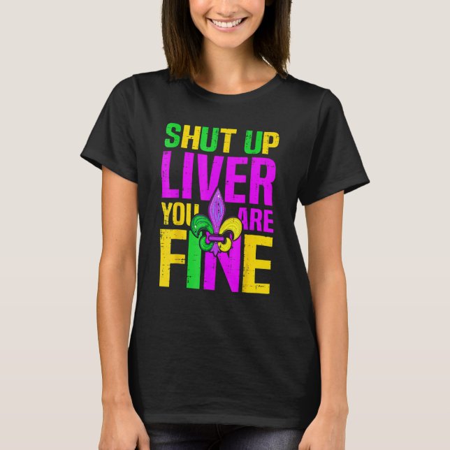 Mardi Gras Shut Up Liver You're Fine Alcohol 1 T-Shirt (Front)