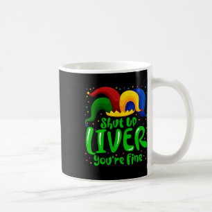 Mardi Gras Shut Up Liver You're Fine Mardi Gras Pa Coffee Mug