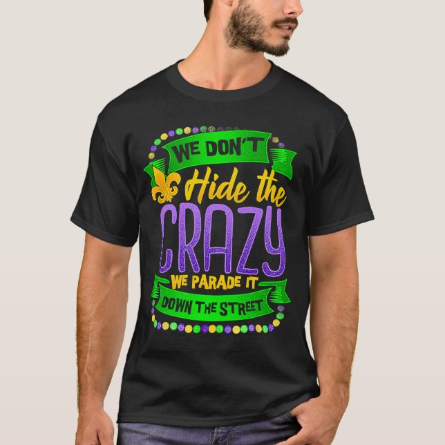 Mardi Gras We Don't Hide Crazy Parade street  1 T-Shirt (Front)