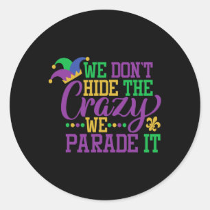 Mardi Gras We Don't Hide The Crazy We Parade It -  Classic Round Sticker