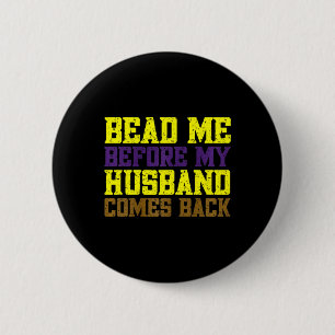Mardi Gras Wife Bead Me Before My Husbynd Comes Ck 6 Cm Round Badge