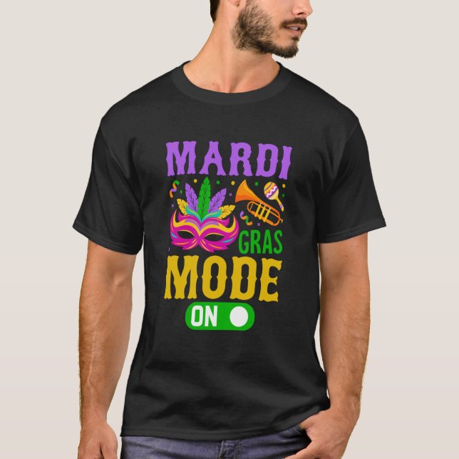 Mardy Gras Mode On Celebrations parade Fat Tuesday T-Shirt (Front)