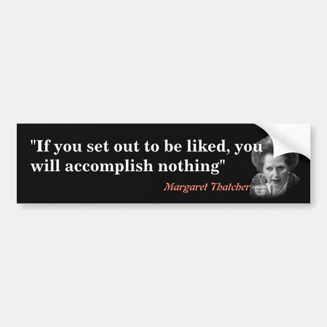 Margaret Thatcher Quote On Being Liked Bumper Sticker (Front)