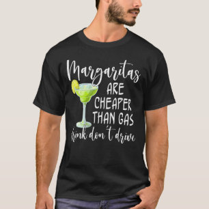 Margaritas Are Cheaper Than Gas Drink Don't Drive T-Shirt