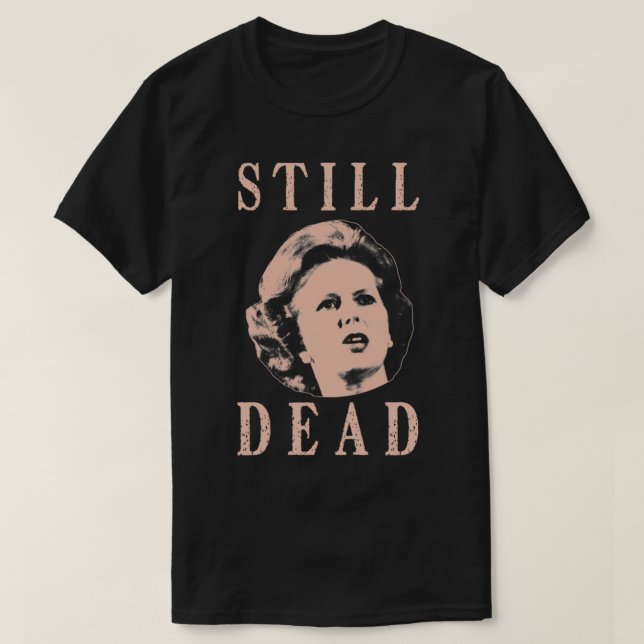 Margret Thatcher is still dead    T-Shirt (Design Front)