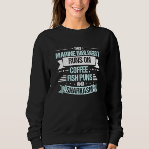 Marine Biologist Runs On Coffee Fish Puns Sharkasm Sweatshirt