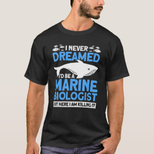 Marine Biology Ocean Never Dreamd I'd Be A Marine  T-Shirt