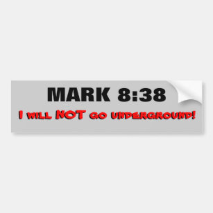 Mark 8:38 I Will Not Go Underground Bumper Sticker