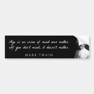 Mark Twain - Age is an issue of mind over matter. Bumper Sticker