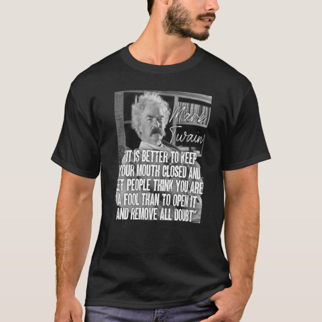 Mark Twain Quote It Is Better Mouth A Fool Remove  T-Shirt (Front)