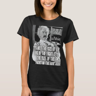 Mark Twain Quote It's Not The Size of The Dog in t T-Shirt