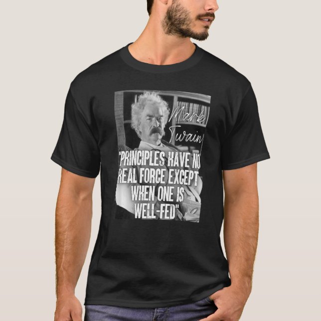 Mark Twain Quote Principles Have No Real Force Whe T-Shirt (Front)