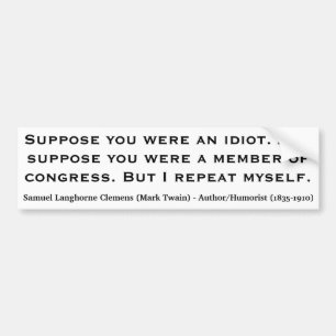 MARK TWAIN Suppose you were an idiot or congress Bumper Sticker