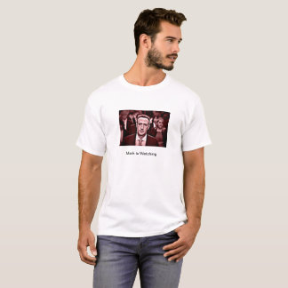 Mark Zuckerberg is Watching You T-Shirt