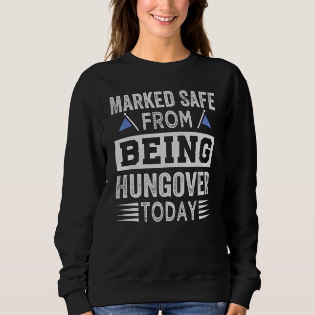 Marked Safe From Being Hungover Today - Sarcastic  Sweatshirt (Front)
