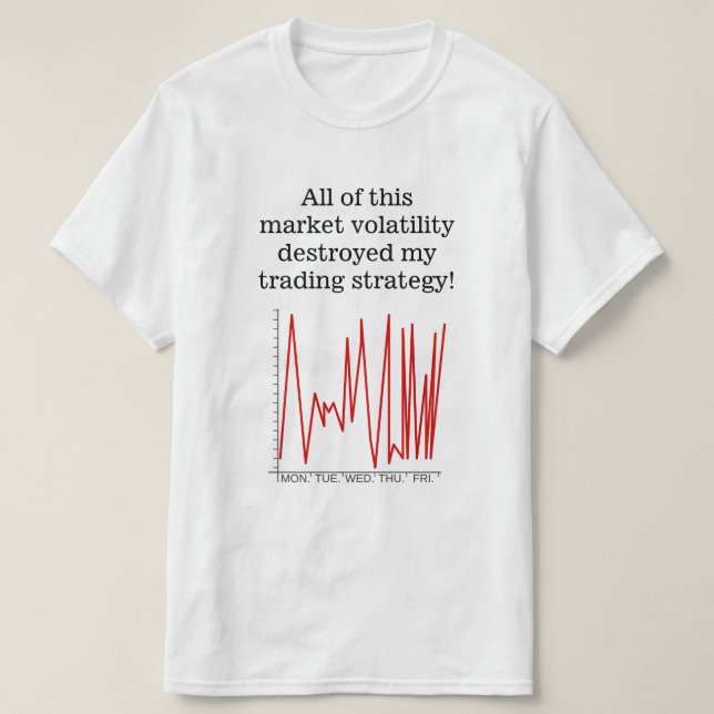 Market volatility destroyed my trading strategy! T-Shirt (Design Front)