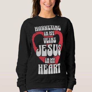 Marketing in My Veins Jesus in My Heart Sweatshirt