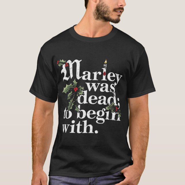 Marley Was Deado Begin With Christmas Quote Humor  T-Shirt (Front)