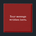 Maroon Custom Your Message Personalised Text Quote Magnet<br><div class="desc">Your custom message text magnet,  Personalised Christmas Gift for Mum,  Customised Keepsake New Mother's Day,  Great Grandma Grandparent First Year,  Best Friend Wedding Reception Favour,  Engagement Present 1st Birthday Party,  Personalised Daughter Moving Party to,  Son from her Grandmother Maroon,  Grandson Granddaughter Father's to from,  Anniversary Dad Housewarming Baby Shower</div>