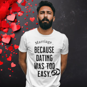 Marriage Humor Tee - 'Because Dating Was Too Easy