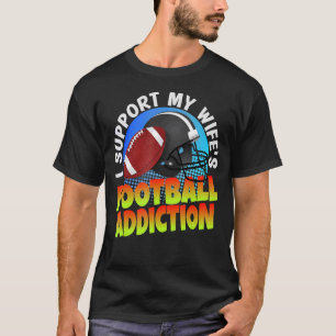 Marriage I Support My Wifes Football Addiction Wif T-Shirt