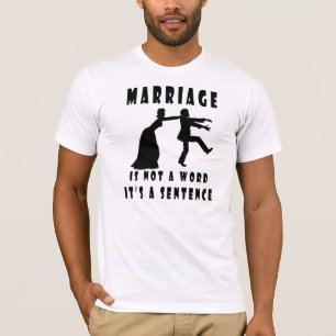 Marriage is not a word, it's a sentence T-shirt