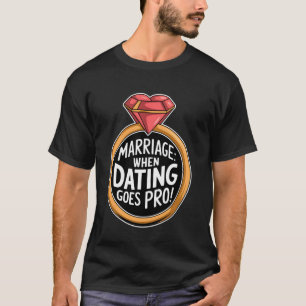 Marriage When Dating Goes Pro Funny Wedding Presen T-Shirt