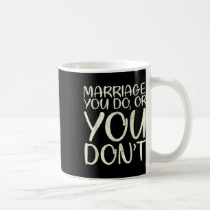 Marriage You Do Or You Dont Marriage Design For Br Coffee Mug