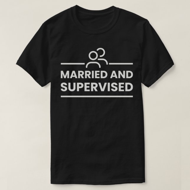 Married And Supervised T-Shirt (Design Front)