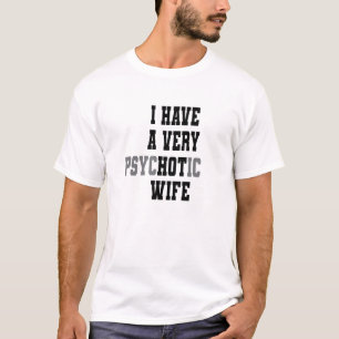 Married Couple I Have A Very Psychotic Wife Hot Wi T-Shirt