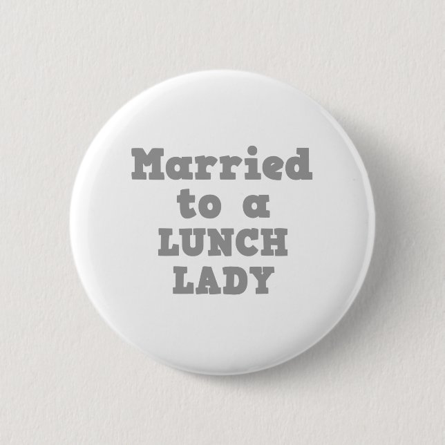MARRIED TO A LUNCH LADY 6 CM ROUND BADGE (Front)
