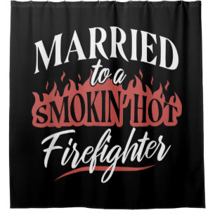 Married To a Smokin Hot Firefighter Shower Curtain