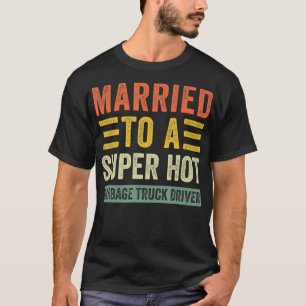 Married to a Super Hot Garbage Truck Driver Hus Wi T-Shirt