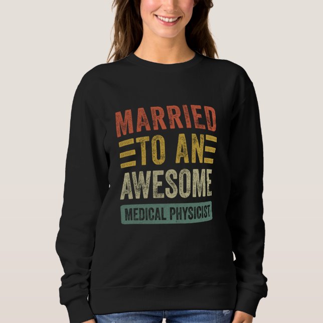 Married to an Awesome Medical Physicist Funny Husb Sweatshirt (Front)