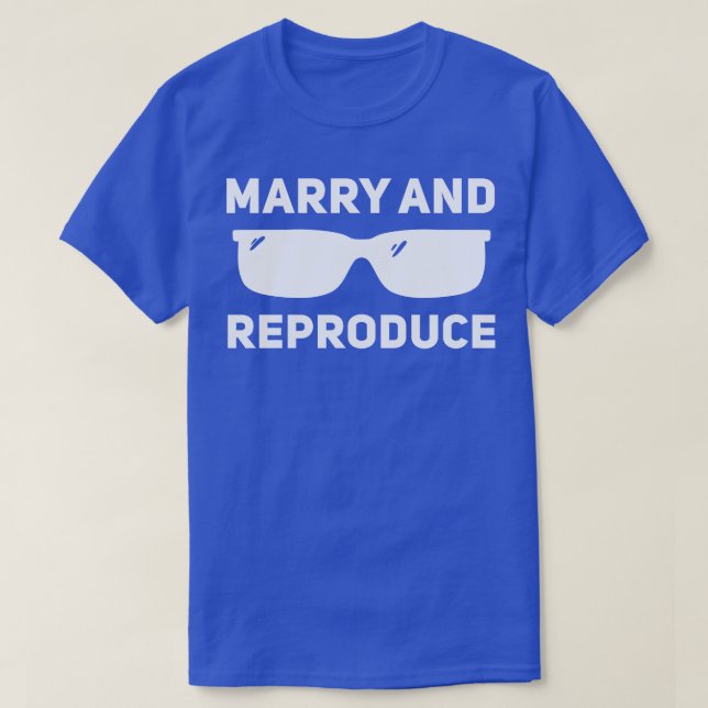 Marry and Reproduce 1 T-Shirt (Design Front)