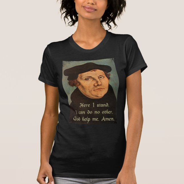 Martin Luther  Here I Stand Quotation T-Shirt (Front)