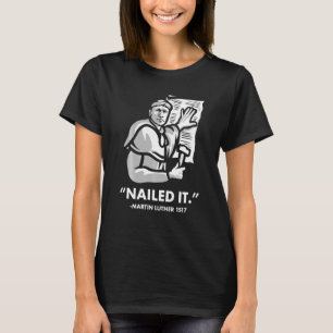 Martin Luther Nailed It T-Shirt