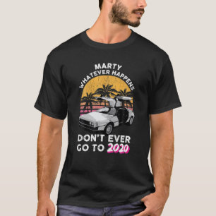 Marty Whatever Happens Dont Ever Go to 2020 Retro  T-Shirt