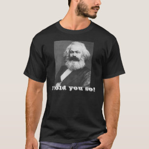Marx ~ I told you so! T-Shirt