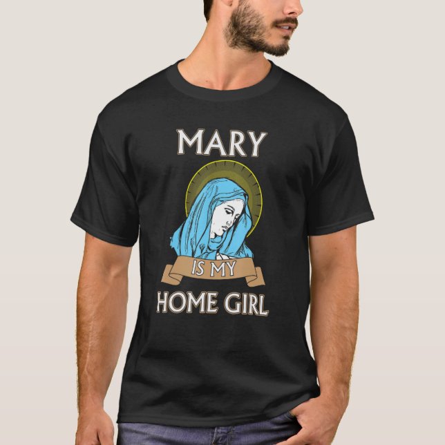 Mary is my Homegirl Funny Catholic Shirt (Front)