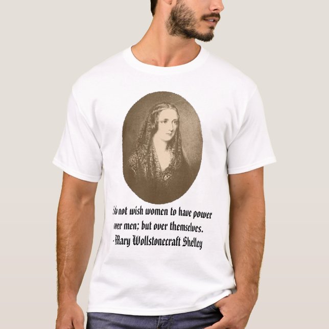 Mary Shelley, I do not wish women to have power... T-Shirt (Front)