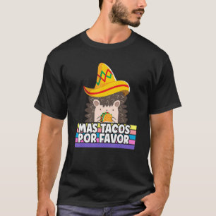Mas Taco Por Favor More Tacos Please Hedgehog Cinc T-Shirt