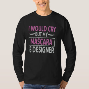 Mascara My Mascara Is Designer Ideal for Makeup A T-Shirt