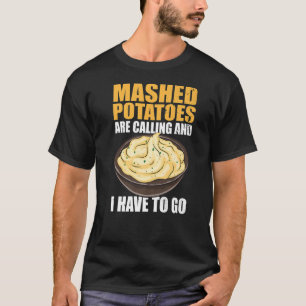 Mashed Potatoes Are Calling And I Have To Go T-Shirt